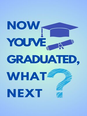 cover image of Now You've Graduated, What Next?
